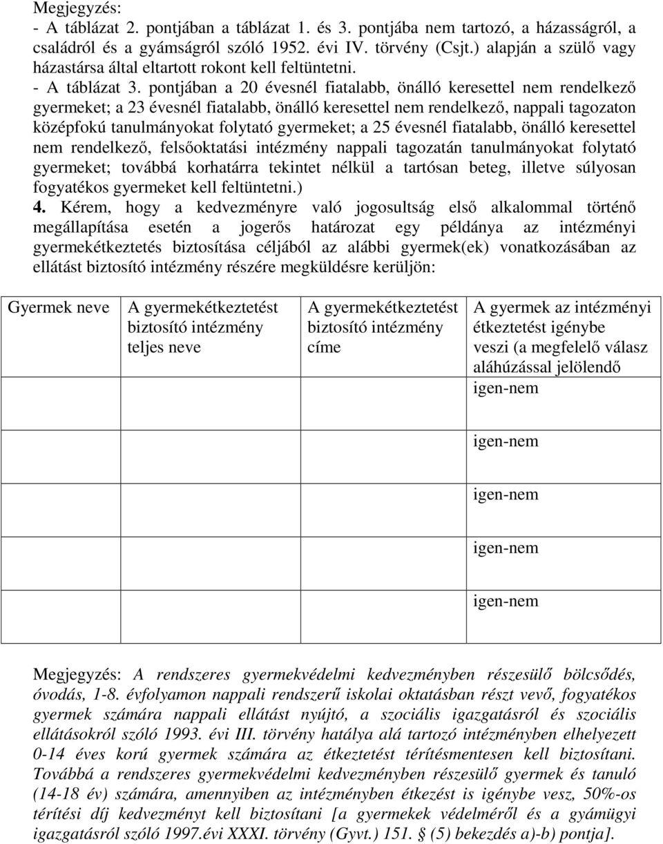 pontjában a 20 évesnél fiatalabb, önálló keresettel nem rendelkező gyermeket; a 23 évesnél fiatalabb, önálló keresettel nem rendelkező, nappali tagozaton középfokú tanulmányokat folytató gyermeket; a