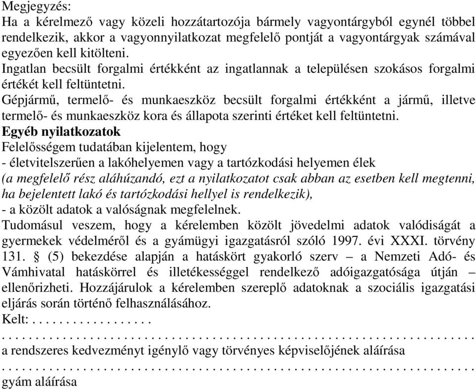 Gépjármű, termelő- és munkaeszköz becsült forgalmi értékként a jármű, illetve termelő- és munkaeszköz kora és állapota szerinti értéket kell feltüntetni.