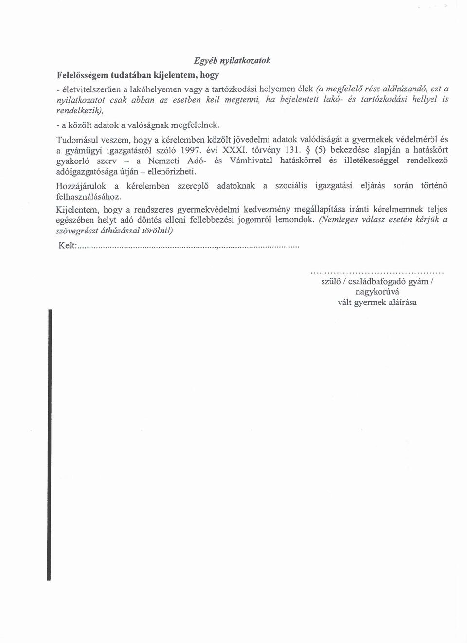 Tudomásul veszem, hogy a kérelemben közölt jövedelmi adatok valódiságát a gyermekek védelméröl és a gyámügyi igazgatásról szóló 1997. évi XXXI. törvény 131.