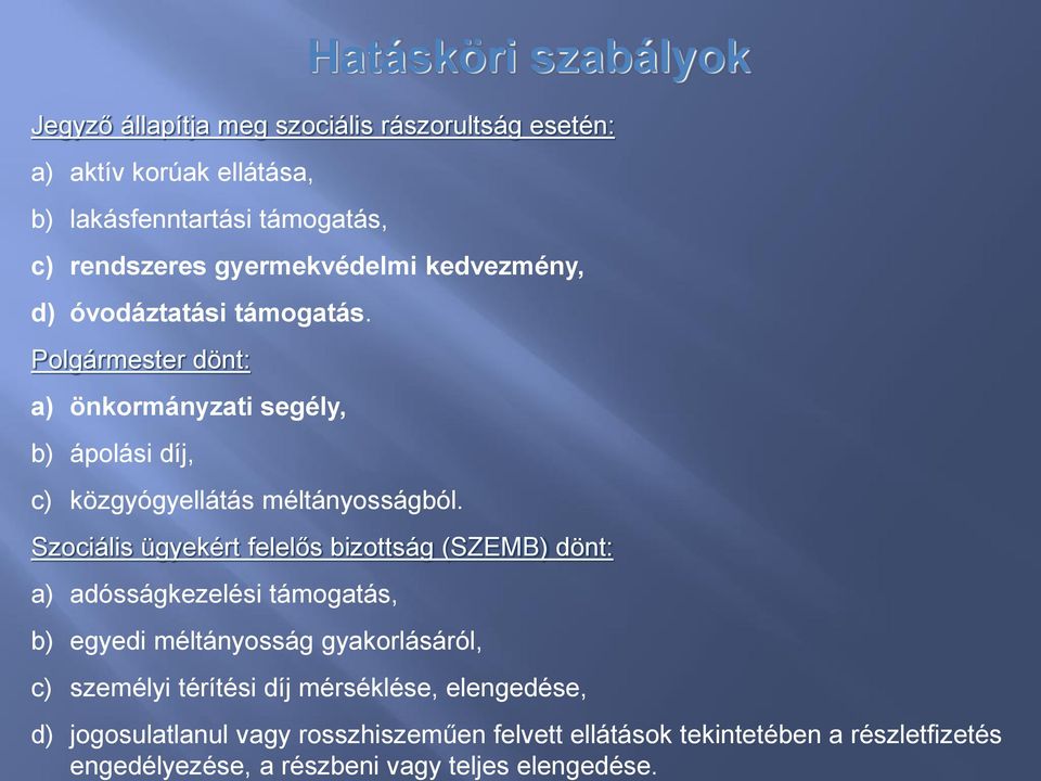 gyermekvédelmi kedvezmény, d) óvodáztatási támogatás. Polgármester dönt: a) önkormányzati segély, b) ápolási díj, c) közgyógyellátás méltányosságból.