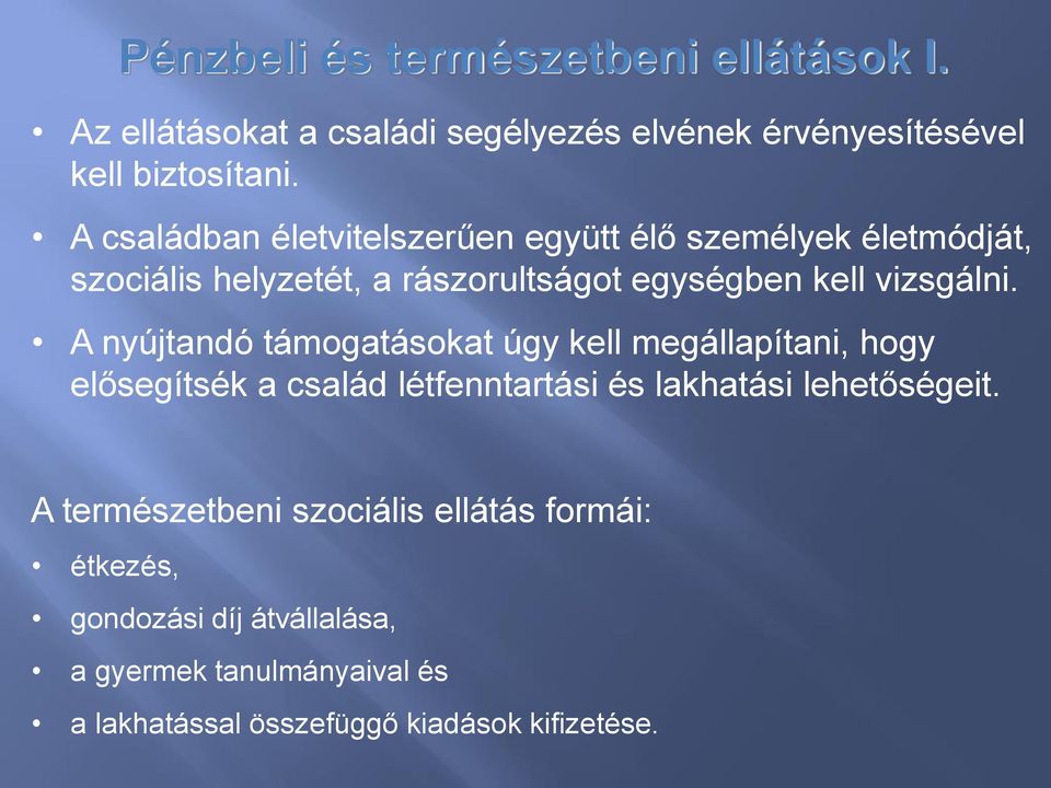 A nyújtandó támogatásokat úgy kell megállapítani, hogy elősegítsék a család létfenntartási és lakhatási lehetőségeit.