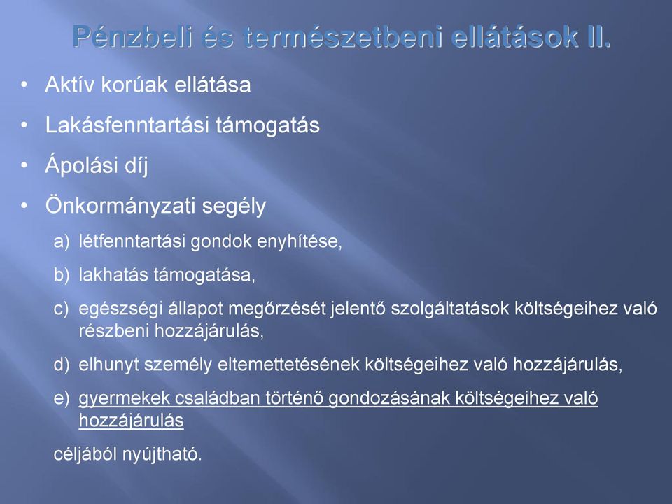 enyhítése, b) lakhatás támogatása, c) egészségi állapot megőrzését jelentő szolgáltatások költségeihez való
