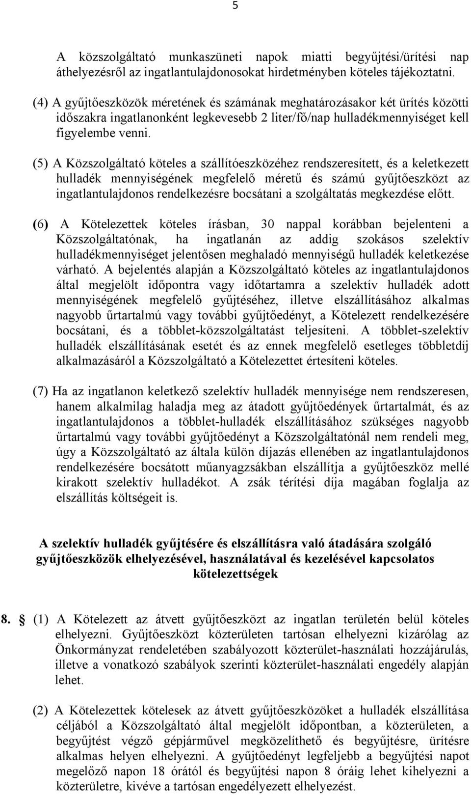 (5) A Közszolgáltató köteles a szállítóeszközéhez rendszeresített, és a keletkezett hulladék mennyiségének megfelelő méretű és számú gyűjtőeszközt az ingatlantulajdonos rendelkezésre bocsátani a