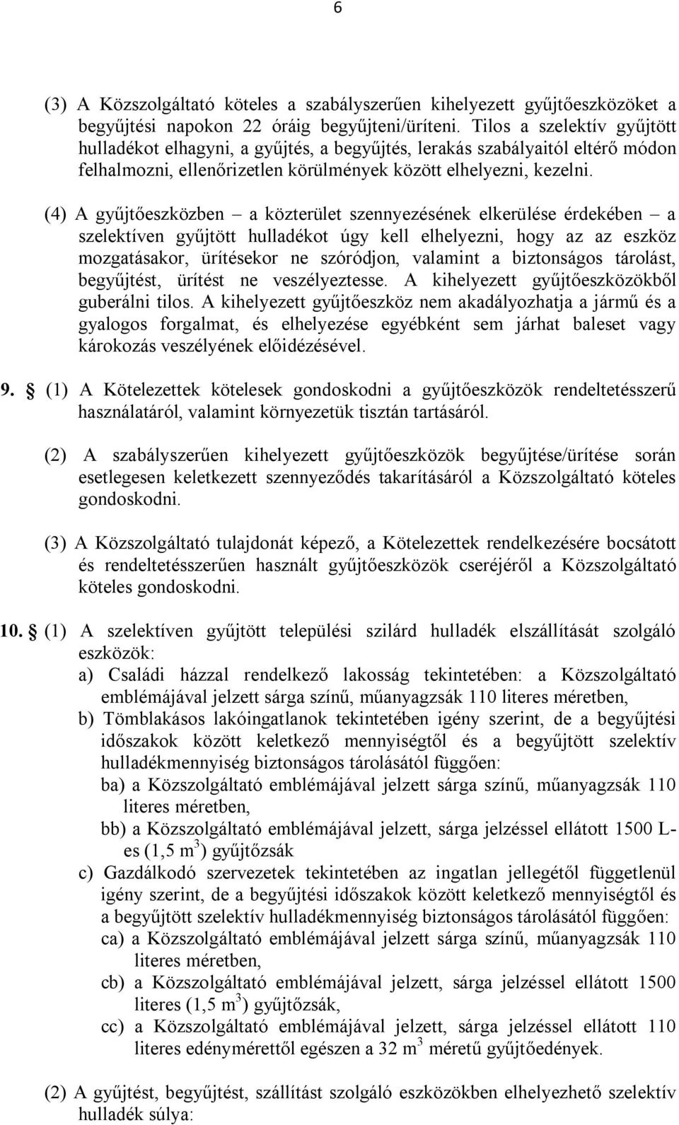 (4) A gyűjtőeszközben a közterület szennyezésének elkerülése érdekében a szelektíven gyűjtött hulladékot úgy kell elhelyezni, hogy az az eszköz mozgatásakor, ürítésekor ne szóródjon, valamint a