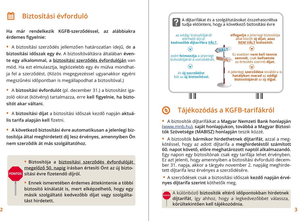 (Közös megegyezéssel ugyanakkor egyéni megszűnési időpontban is megállapodhat a biztosítóval.) A biztosítási évfordulót (pl. december 31.