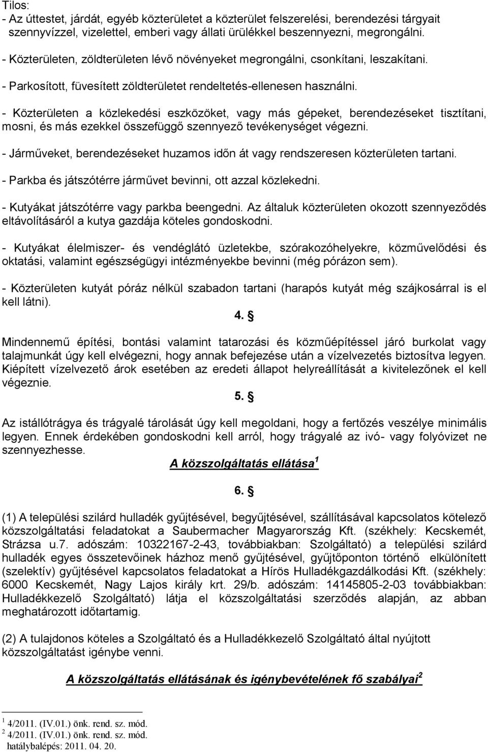 - Közterületen a közlekedési eszközöket, vagy más gépeket, berendezéseket tisztítani, mosni, és más ezekkel összefüggő szennyező tevékenységet végezni.