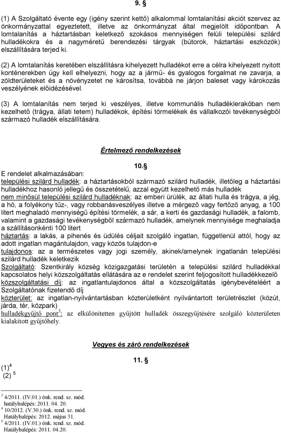 (2) A lomtalanítás keretében elszállításra kihelyezett hulladékot erre a célra kihelyezett nyitott konténerekben úgy kell elhelyezni, hogy az a jármű- és gyalogos forgalmat ne zavarja, a