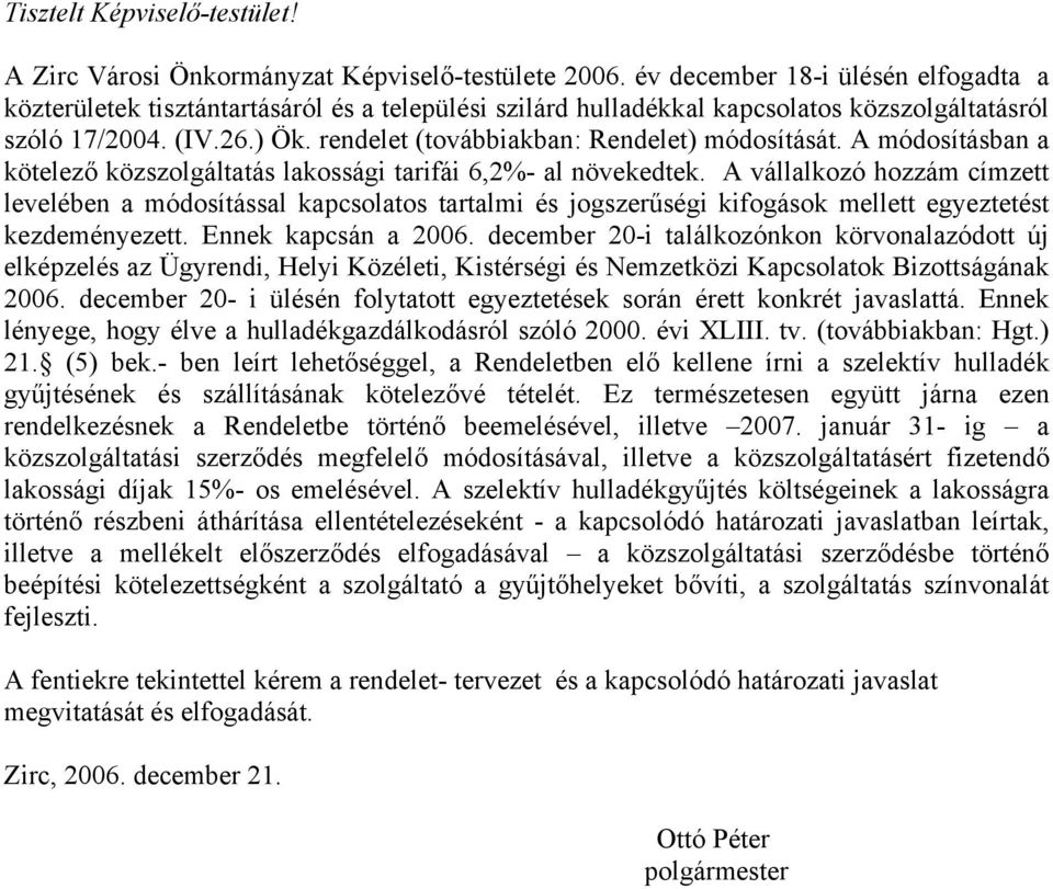 rendelet (továbbiakban: Rendelet) módosítását. A módosításban a kötelező közszolgáltatás lakossági tarifái 6,2%- al növekedtek.