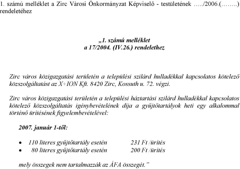 Zirc város közigazgatási területén a települési háztartási szilárd hulladékkal kapcsolatos kötelező közszolgáltatás igénybevételének díja a gyűjtőtartályok heti egy