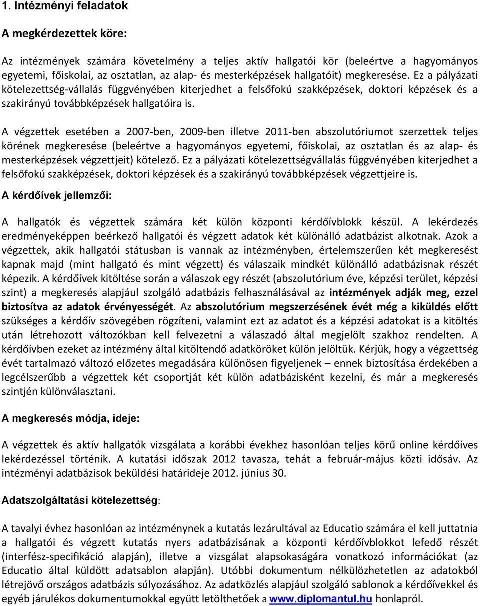 A végzettek esetében a 2007 ben, 2009 ben illetve 2011 ben abszolutóriumot szerzettek teljes körének megkeresése (beleértve a hagyományos egyetemi, főiskolai, az osztatlan és az alap és