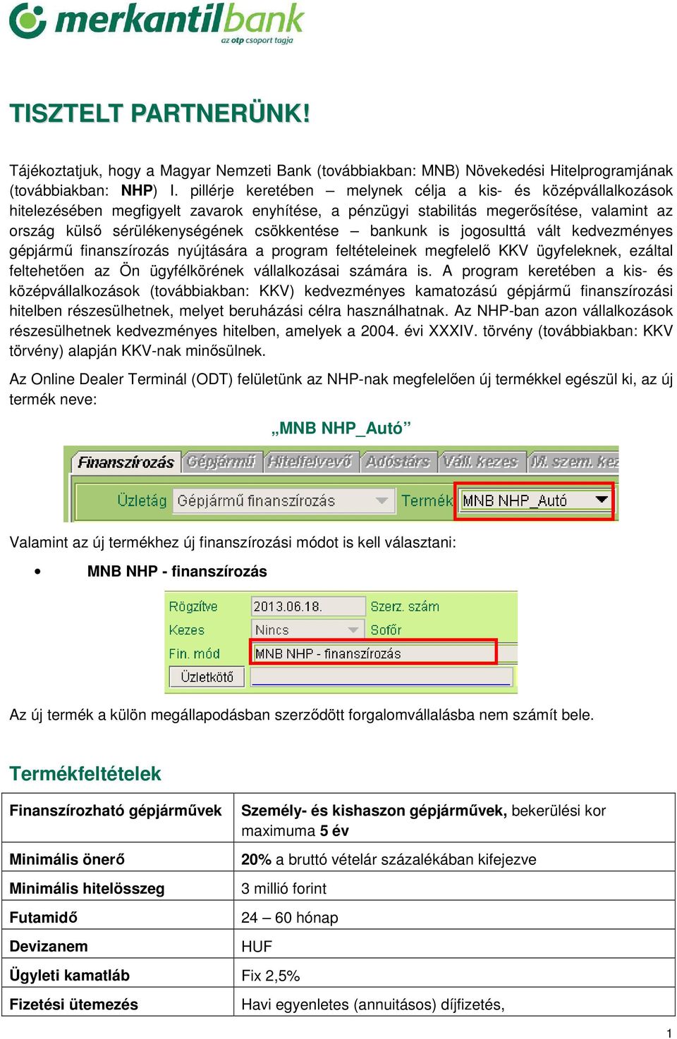 bankunk is jogosulttá vált kedvezményes gépjármű finanszírozás nyújtására a program feltételeinek megfelelő KKV ügyfeleknek, ezáltal feltehetően az Ön ügyfélkörének vállalkozásai számára is.