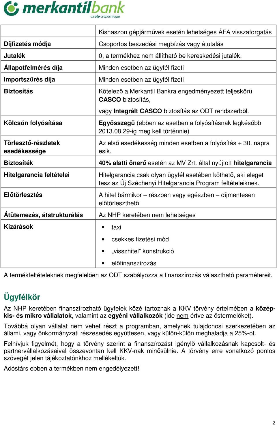 Minden esetben az ügyfél fizeti Minden esetben az ügyfél fizeti Kötelező a Merkantil Bankra engedményezett teljeskörű CASCO biztosítás, vagy Integrált CASCO biztosítás az ODT rendszerből.