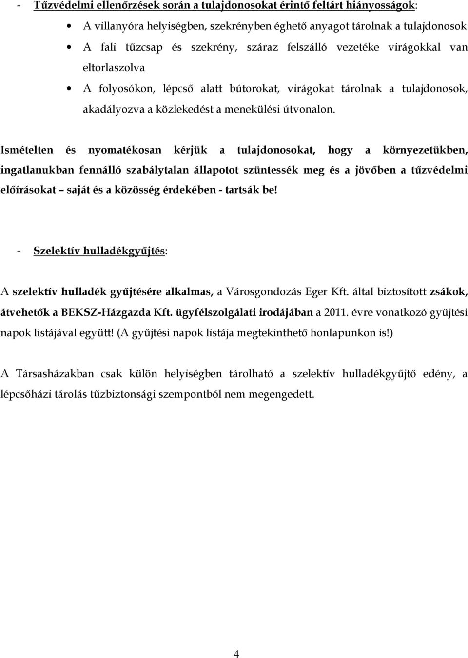 Ismételten és nyomatékosan kérjük a tulajdonosokat, hogy a környezetükben, ingatlanukban fennálló szabálytalan állapotot szüntessék meg és a jövőben a tűzvédelmi előírásokat saját és a közösség