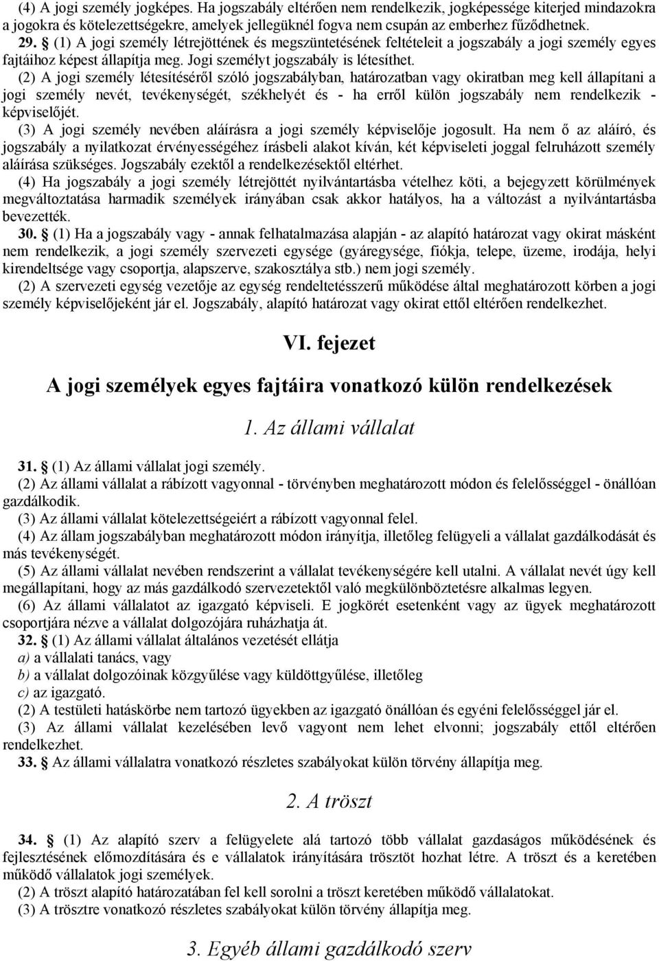 (2) A jogi személy létesítéséről szóló jogszabályban, határozatban vagy okiratban meg kell állapítani a jogi személy nevét, tevékenységét, székhelyét és - ha erről külön jogszabály nem rendelkezik -