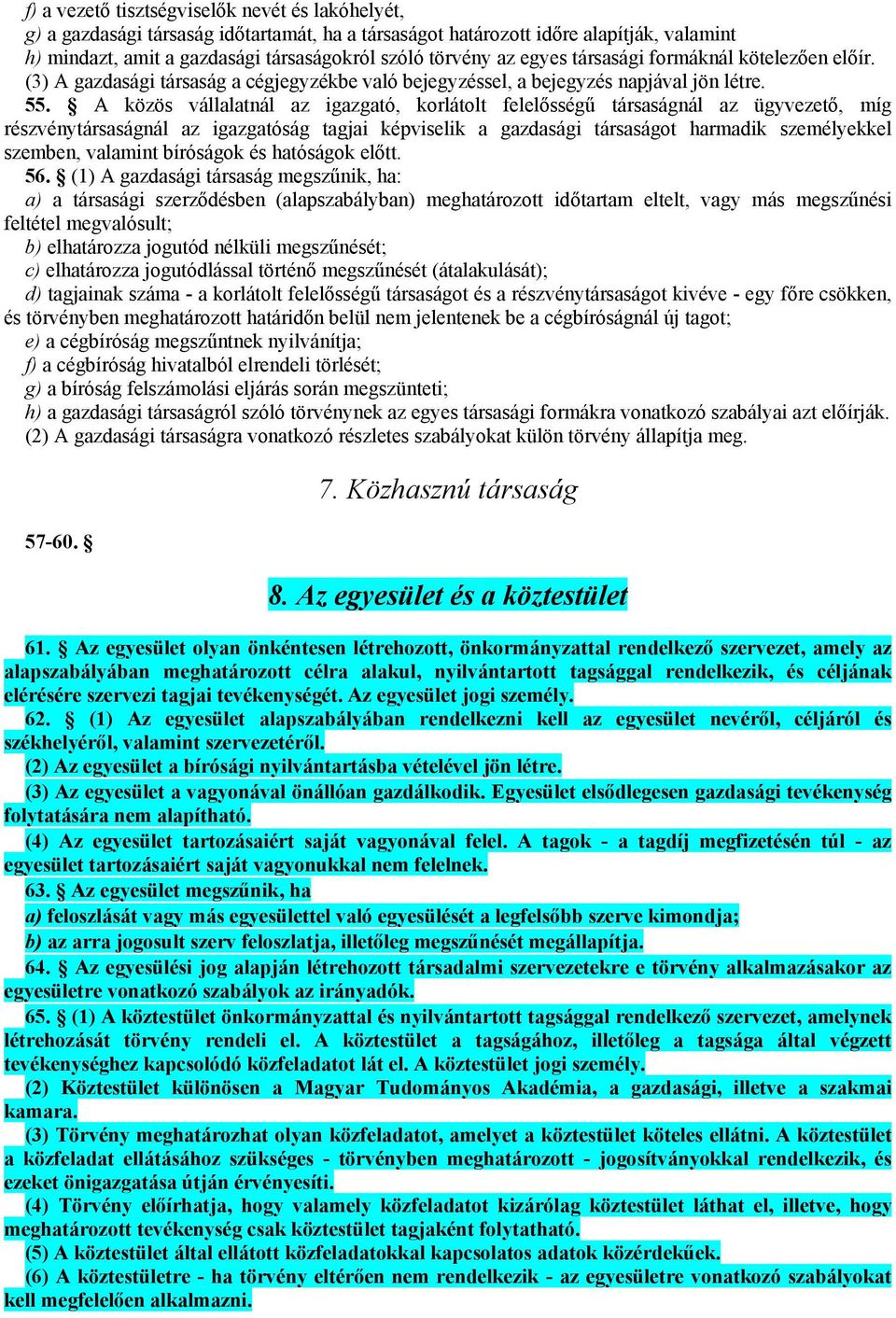 A közös vállalatnál az igazgató, korlátolt felelősségű társaságnál az ügyvezető, míg részvénytársaságnál az igazgatóság tagjai képviselik a gazdasági társaságot harmadik személyekkel szemben,