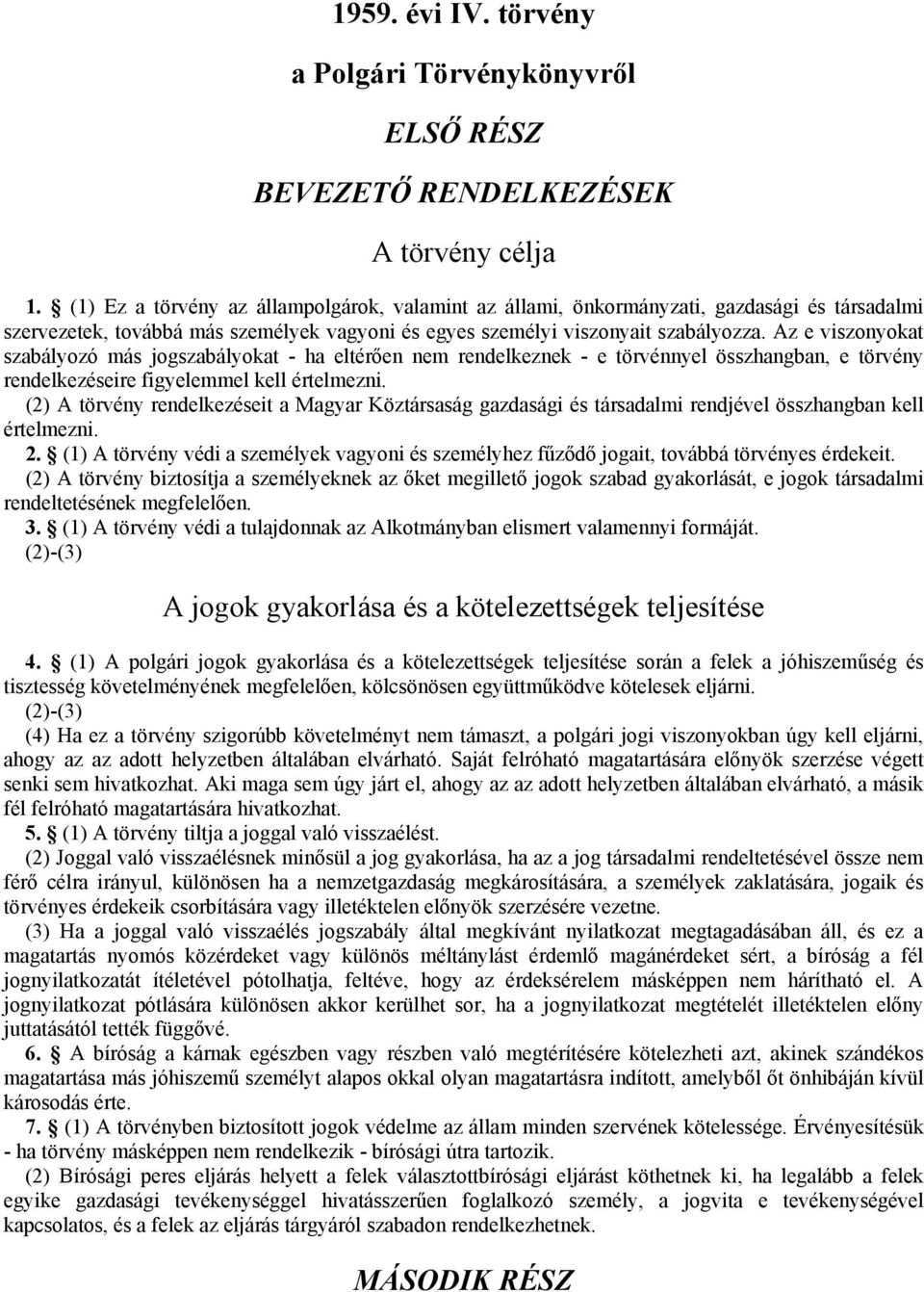 Az e viszonyokat szabályozó más jogszabályokat - ha eltérően nem rendelkeznek - e törvénnyel összhangban, e törvény rendelkezéseire figyelemmel kell értelmezni.