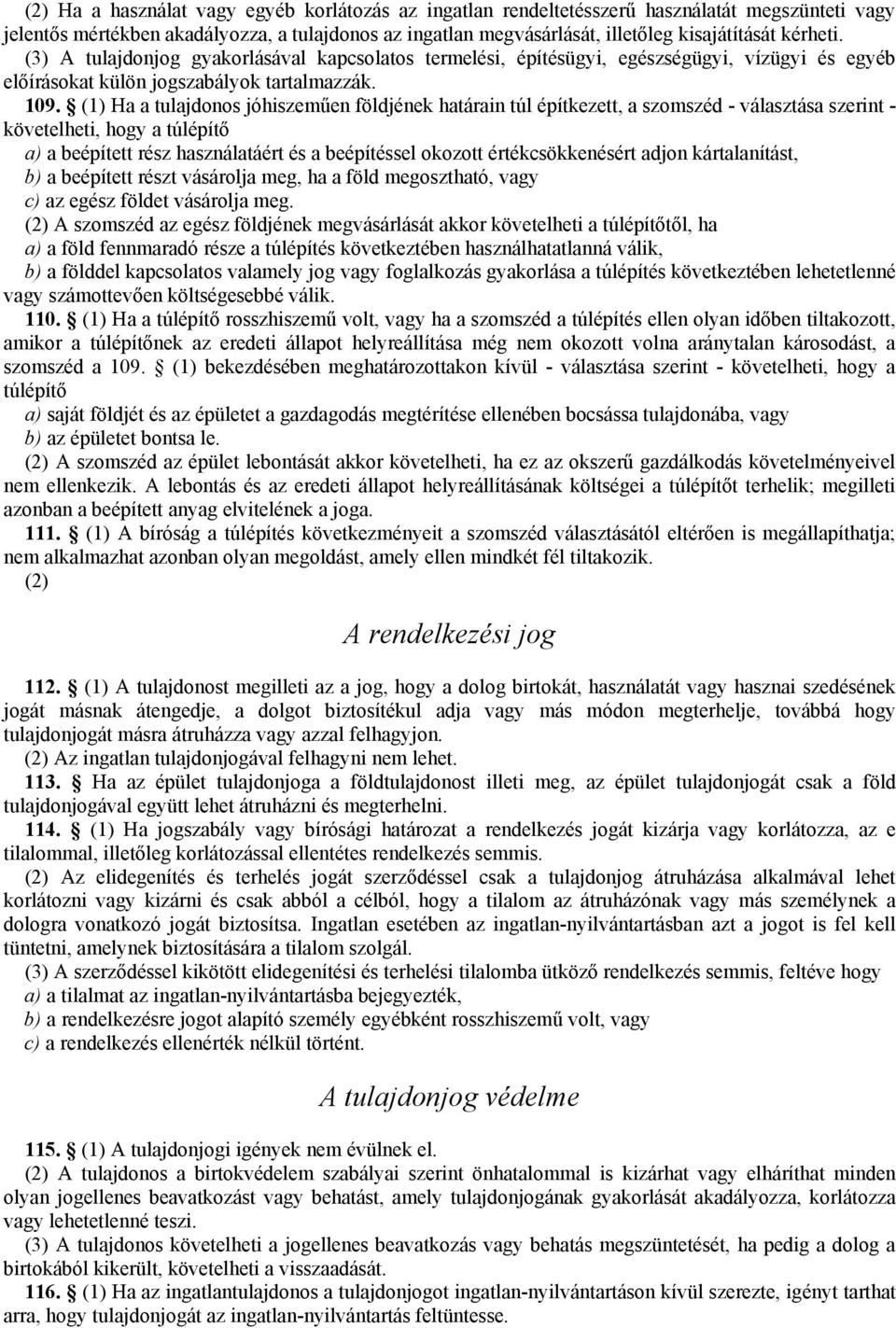 (1) Ha a tulajdonos jóhiszeműen földjének határain túl építkezett, a szomszéd - választása szerint - követelheti, hogy a túlépítő a) a beépített rész használatáért és a beépítéssel okozott