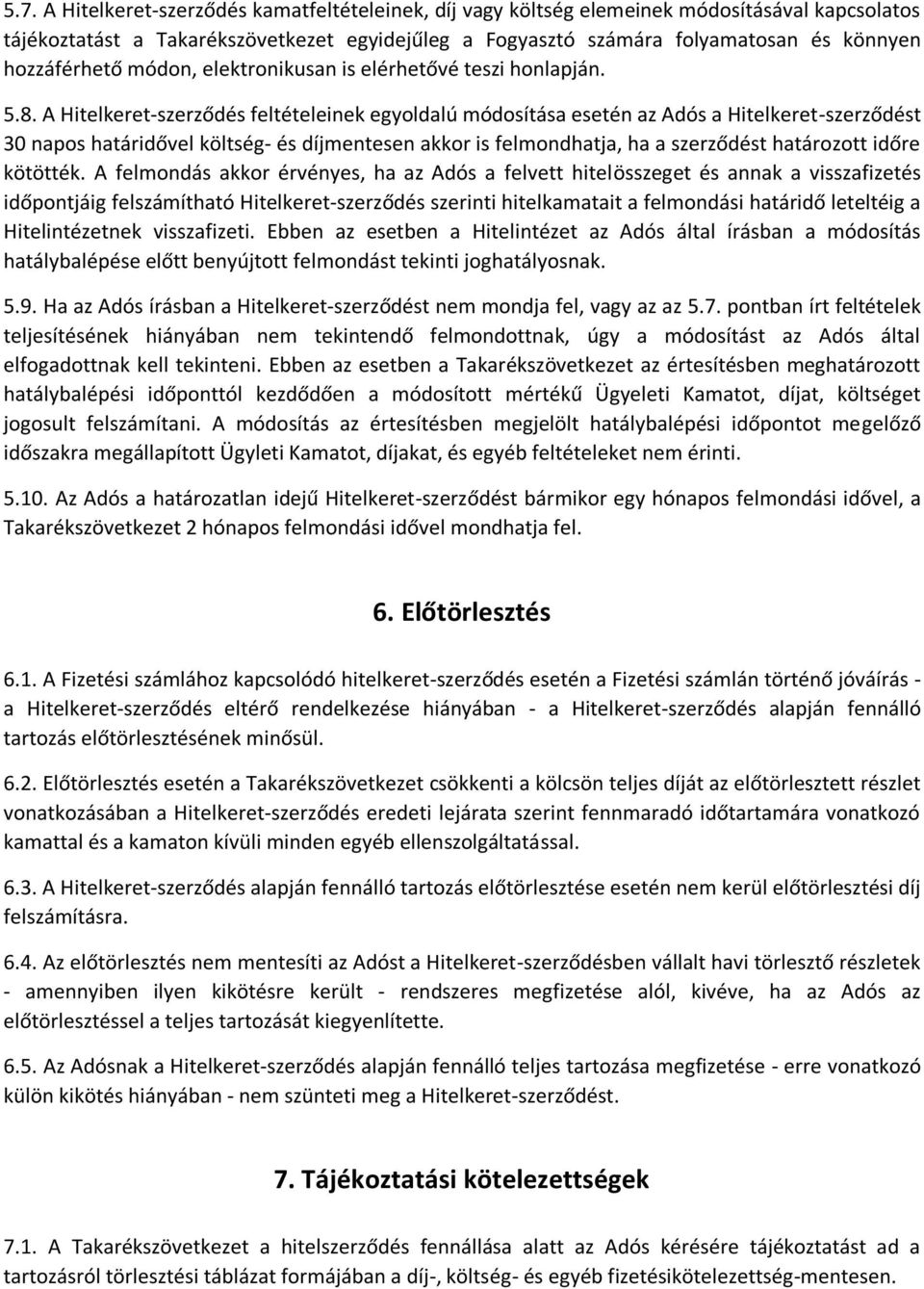 A Hitelkeret-szerződés feltételeinek egyoldalú módosítása esetén az Adós a Hitelkeret-szerződést 30 napos határidővel költség- és díjmentesen akkor is felmondhatja, ha a szerződést határozott időre