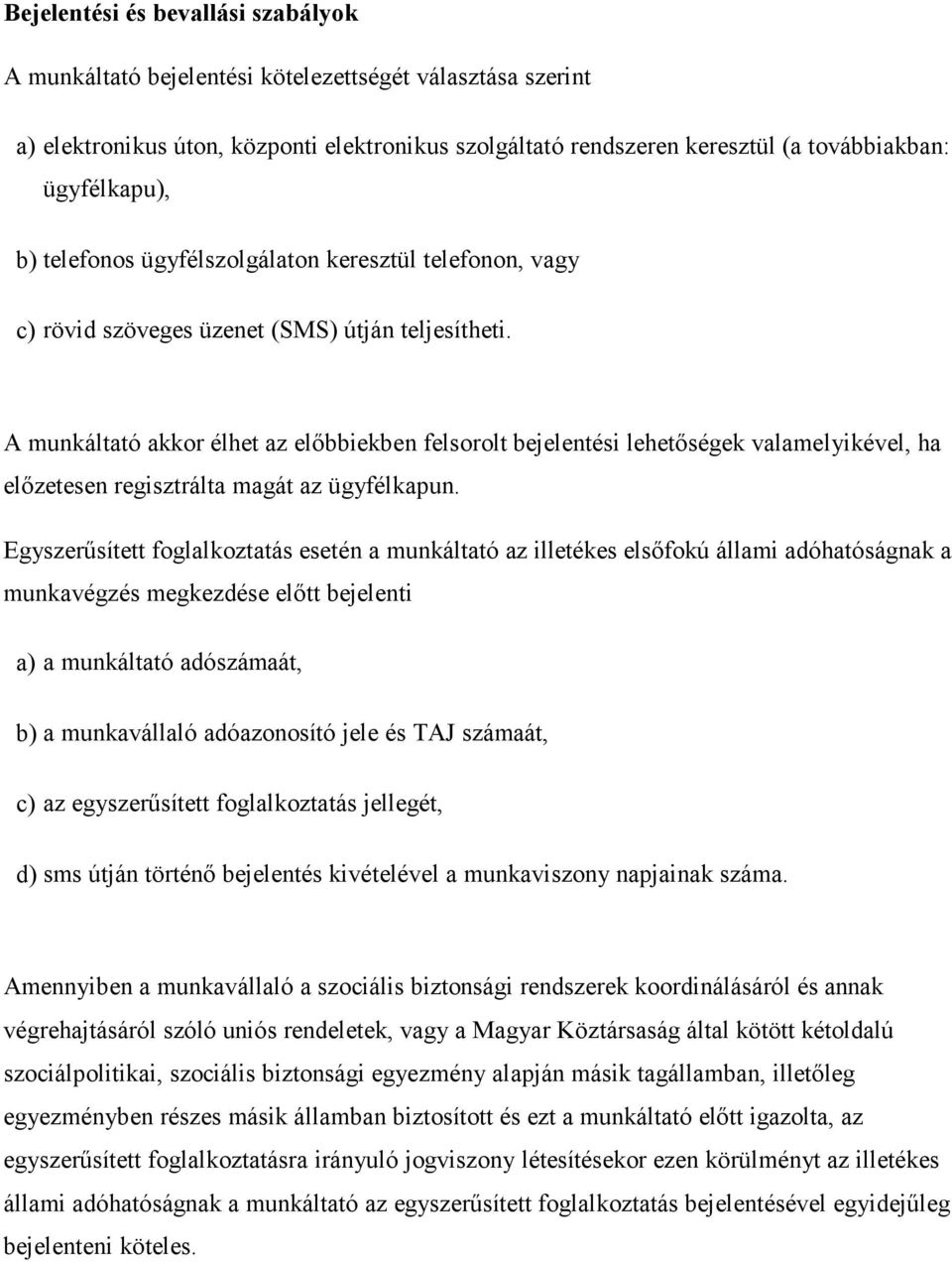 A munkáltató akkor élhet az előbbiekben felsorolt bejelentési lehetőségek valamelyikével, ha előzetesen regisztrálta magát az ügyfélkapun.