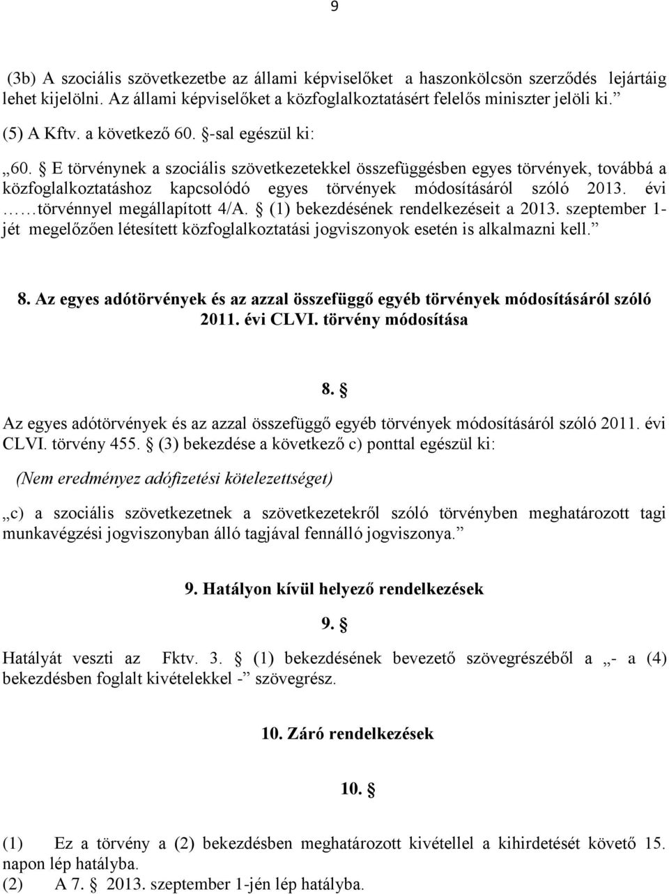 évi törvénnyel megállapított 4/A. (1) bekezdésének rendelkezéseit a 2013. szeptember 1- jét megelőzően létesített közfoglalkoztatási jogviszonyok esetén is alkalmazni kell. 8.