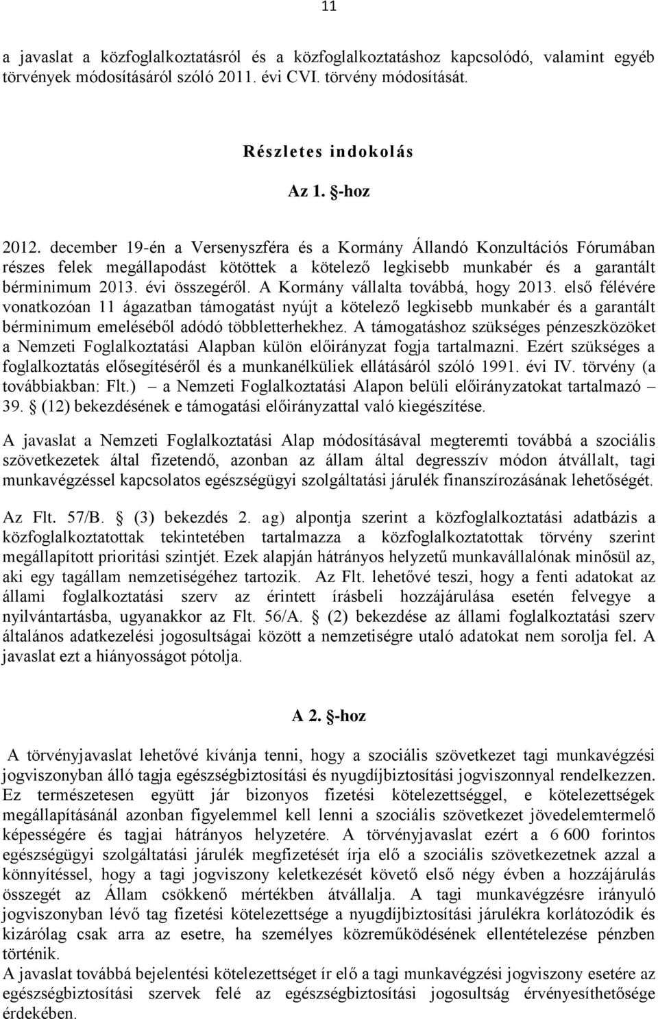 A Kormány vállalta továbbá, hogy 2013. első félévére vonatkozóan 11 ágazatban támogatást nyújt a kötelező legkisebb munkabér és a garantált bérminimum emeléséből adódó többletterhekhez.