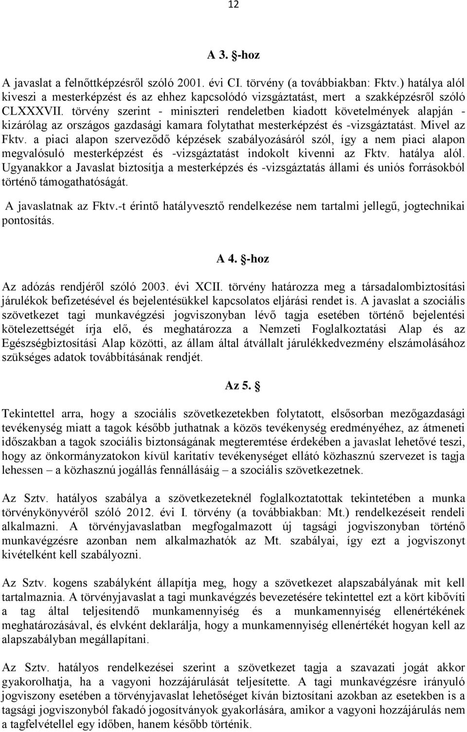 törvény szerint - miniszteri rendeletben kiadott követelmények alapján - kizárólag az országos gazdasági kamara folytathat mesterképzést és -vizsgáztatást. Mivel az Fktv.