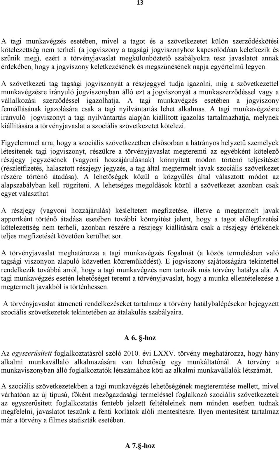 A szövetkezeti tag tagsági jogviszonyát a részjeggyel tudja igazolni, míg a szövetkezettel munkavégzésre irányuló jogviszonyban álló ezt a jogviszonyát a munkaszerződéssel vagy a vállalkozási