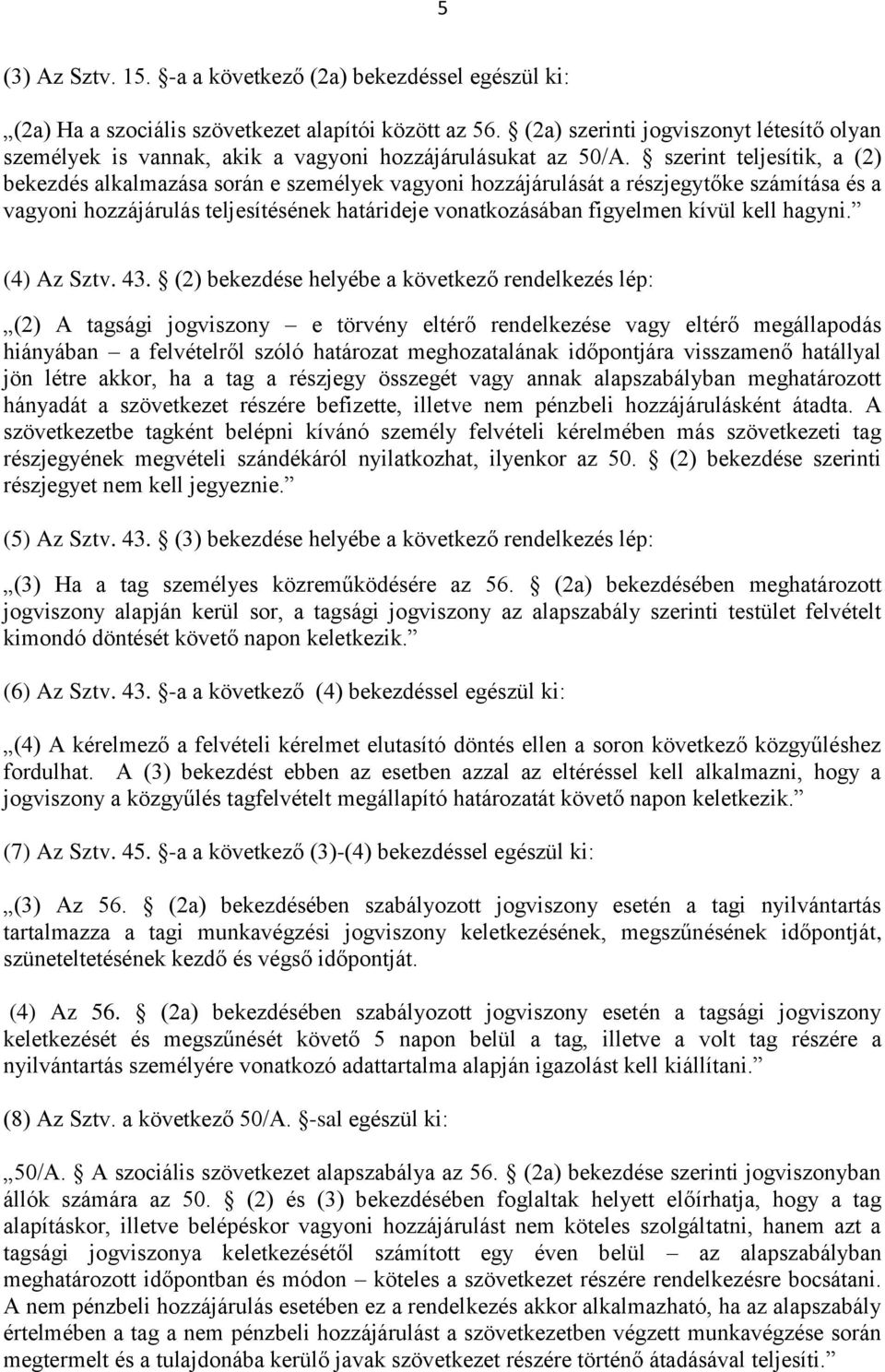 szerint teljesítik, a (2) bekezdés alkalmazása során e személyek vagyoni hozzájárulását a részjegytőke számítása és a vagyoni hozzájárulás teljesítésének határideje vonatkozásában figyelmen kívül