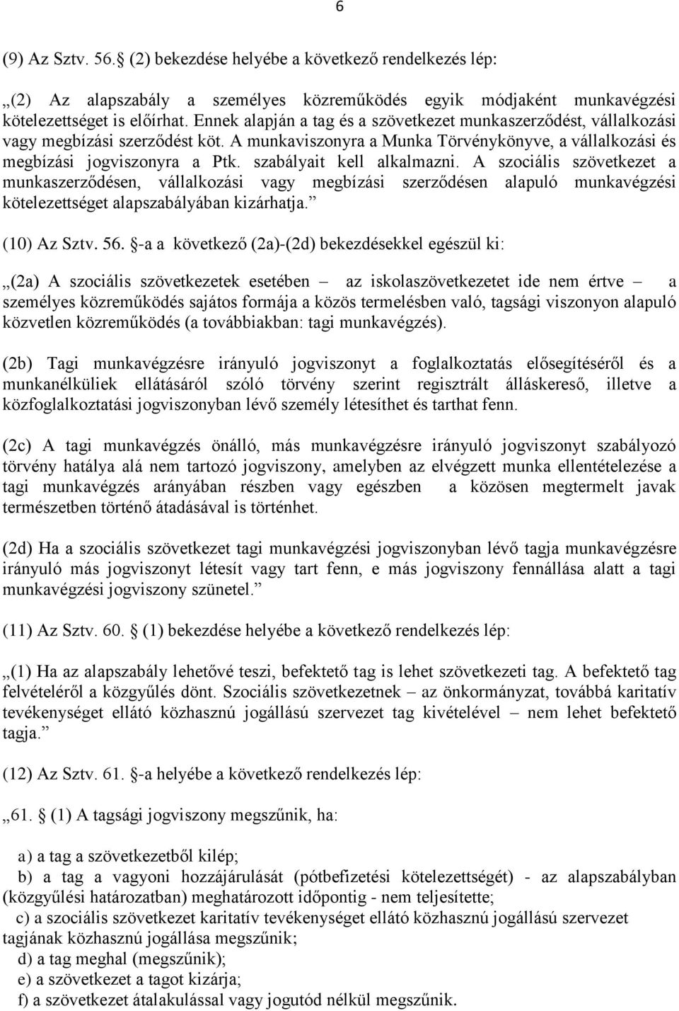 szabályait kell alkalmazni. A szociális szövetkezet a munkaszerződésen, vállalkozási vagy megbízási szerződésen alapuló munkavégzési kötelezettséget alapszabályában kizárhatja. (10) Az Sztv. 56.