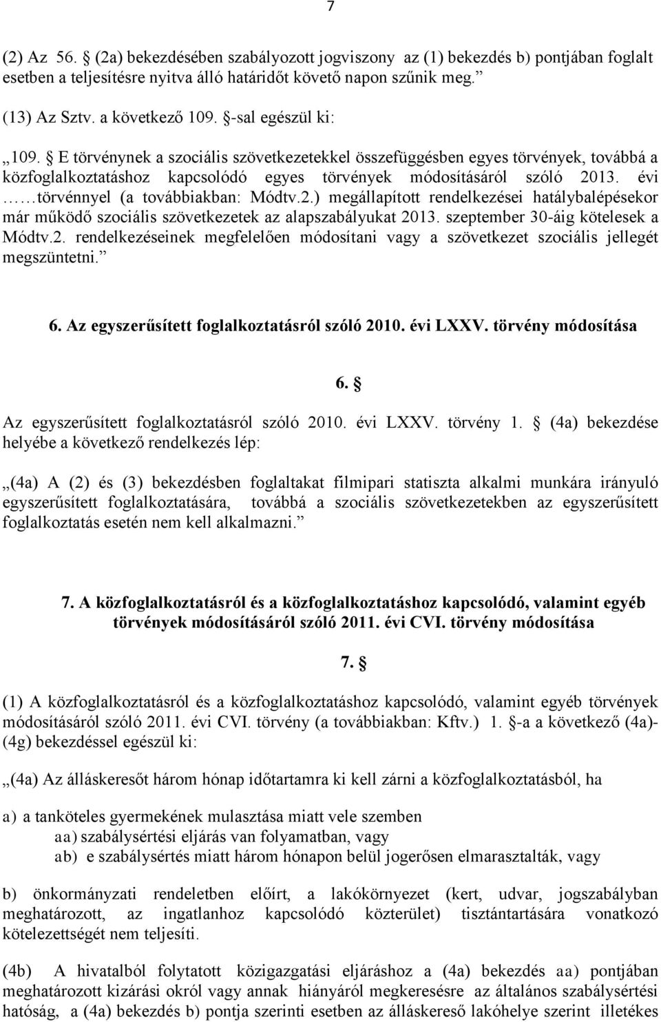 évi törvénnyel (a továbbiakban: Módtv.2.) megállapított rendelkezései hatálybalépésekor már működő szociális szövetkezetek az alapszabályukat 2013. szeptember 30-áig kötelesek a Módtv.2. rendelkezéseinek megfelelően módosítani vagy a szövetkezet szociális jellegét megszüntetni.