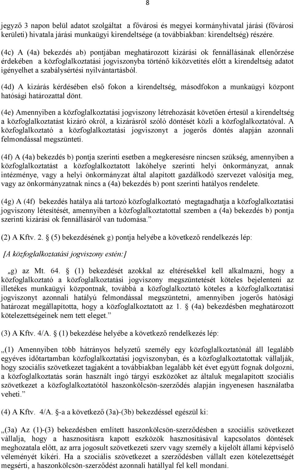 szabálysértési nyilvántartásból. (4d) A kizárás kérdésében első fokon a kirendeltség, másodfokon a munkaügyi központ hatósági határozattal dönt.