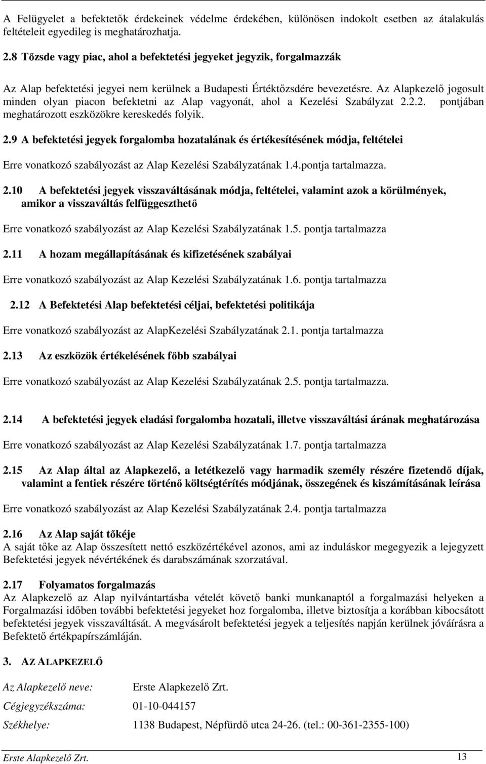 Az Alapkezelő jogosult minden olyan piacon befektetni az Alap vagyonát, ahol a Kezelési Szabályzat 2.