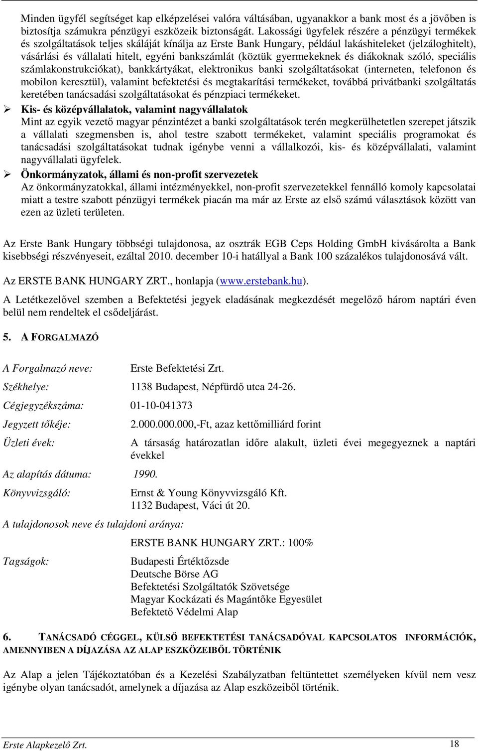 bankszámlát (köztük gyermekeknek és diákoknak szóló, speciális számlakonstrukciókat), bankkártyákat, elektronikus banki szolgáltatásokat (interneten, telefonon és mobilon keresztül), valamint