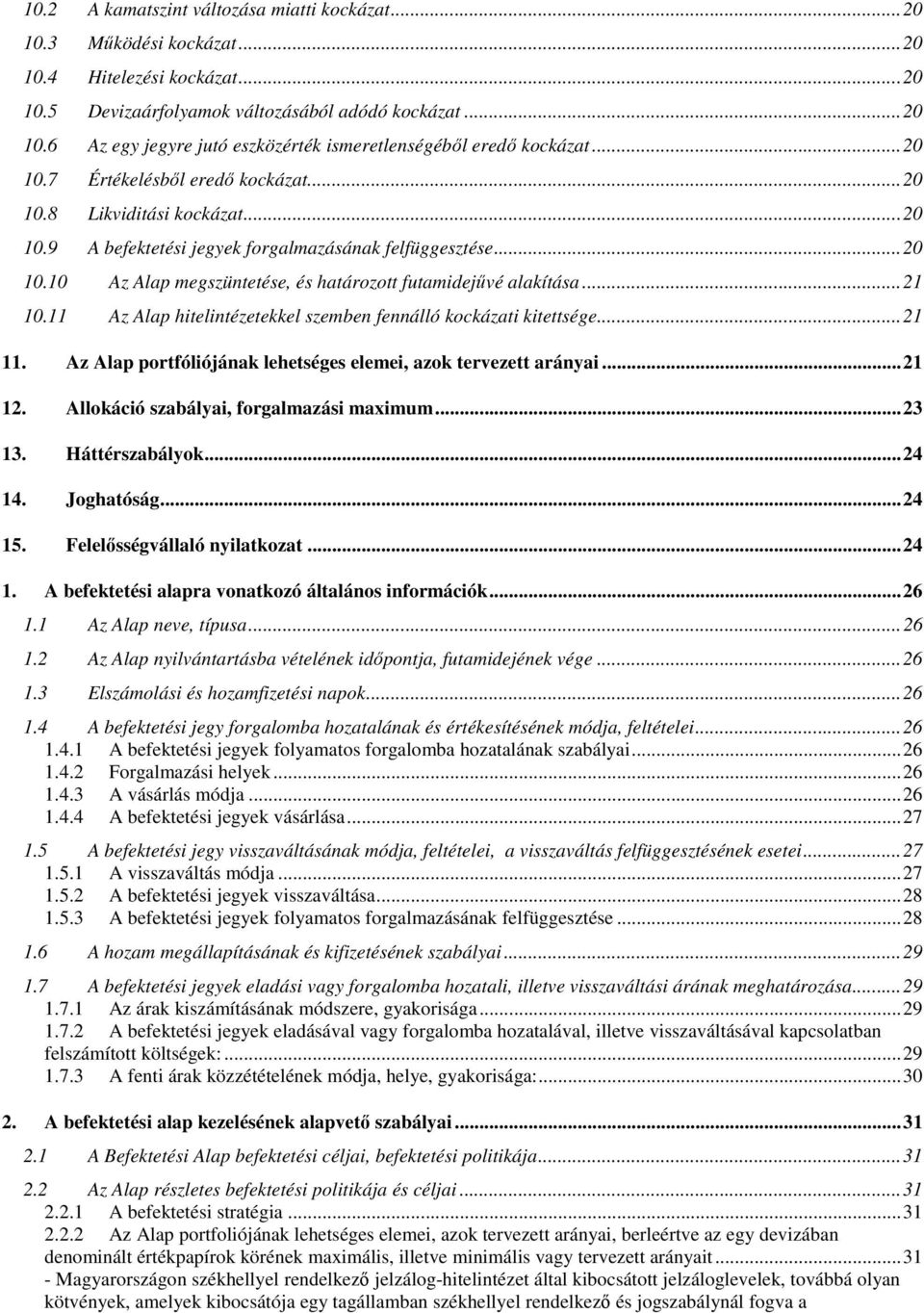 ..21 10.11 Az Alap hitelintézetekkel szemben fennálló kockázati kitettsége...21 11. Az Alap portfóliójának lehetséges elemei, azok tervezett arányai...21 12. Allokáció szabályai, forgalmazási maximum.