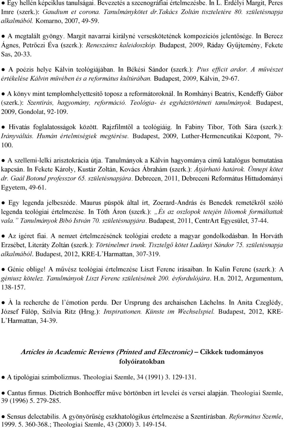 Budapest, 2009, Ráday Gyűjtemény, Fekete Sas, 20-33. A poézis helye Kálvin teológiájában. In Békési Sándor (szerk.): Pius efficit ardor.