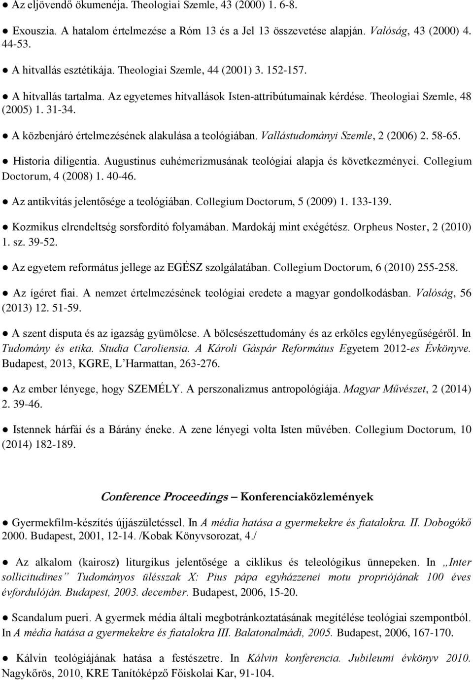 A közbenjáró értelmezésének alakulása a teológiában. Vallástudományi Szemle, 2 (2006) 2. 58-65. Historia diligentia. Augustinus euhémerizmusának teológiai alapja és következményei.