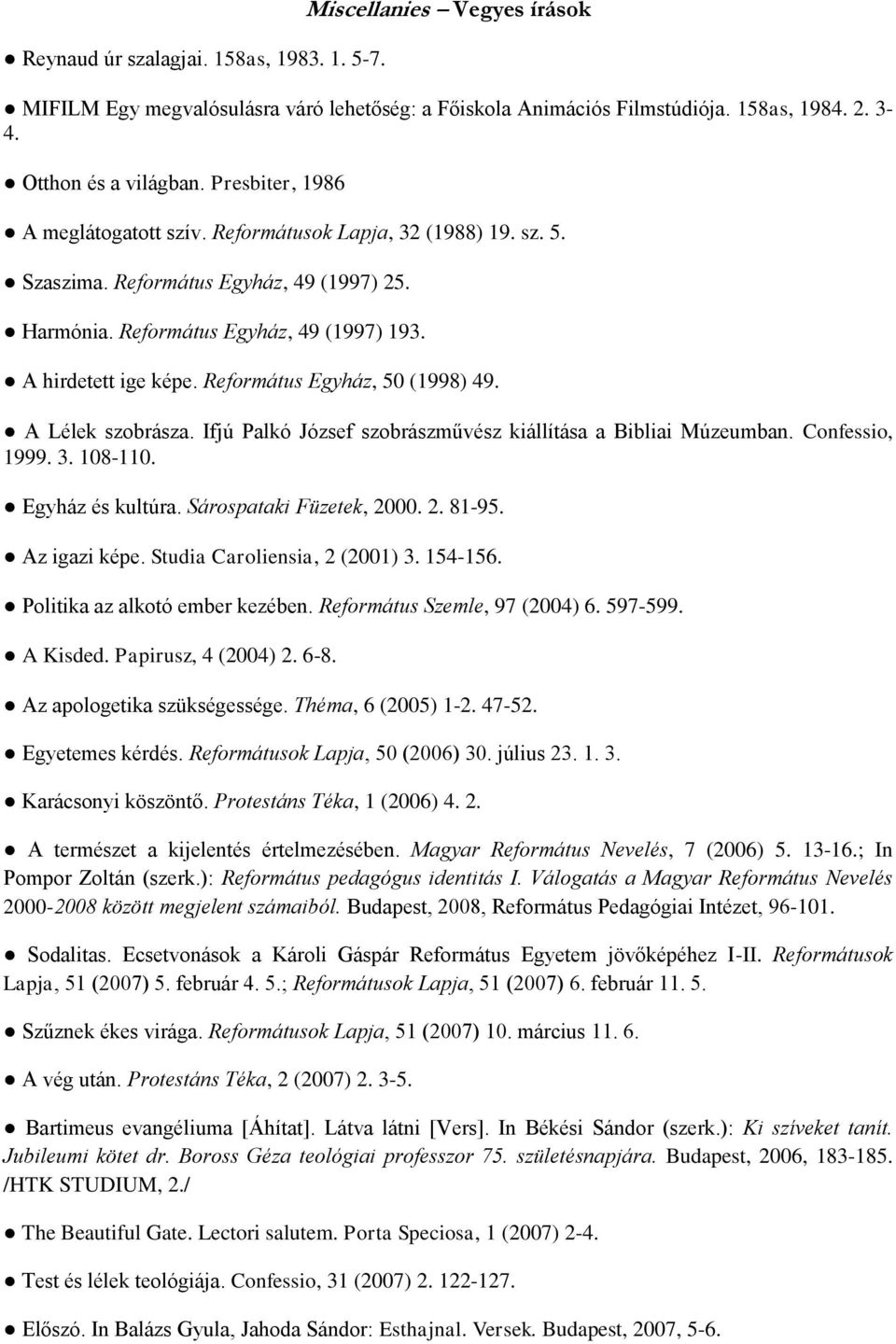 Református Egyház, 50 (1998) 49. A Lélek szobrásza. Ifjú Palkó József szobrászművész kiállítása a Bibliai Múzeumban. Confessio, 1999. 3. 108-110. Egyház és kultúra. Sárospataki Füzetek, 2000. 2. 81-95.