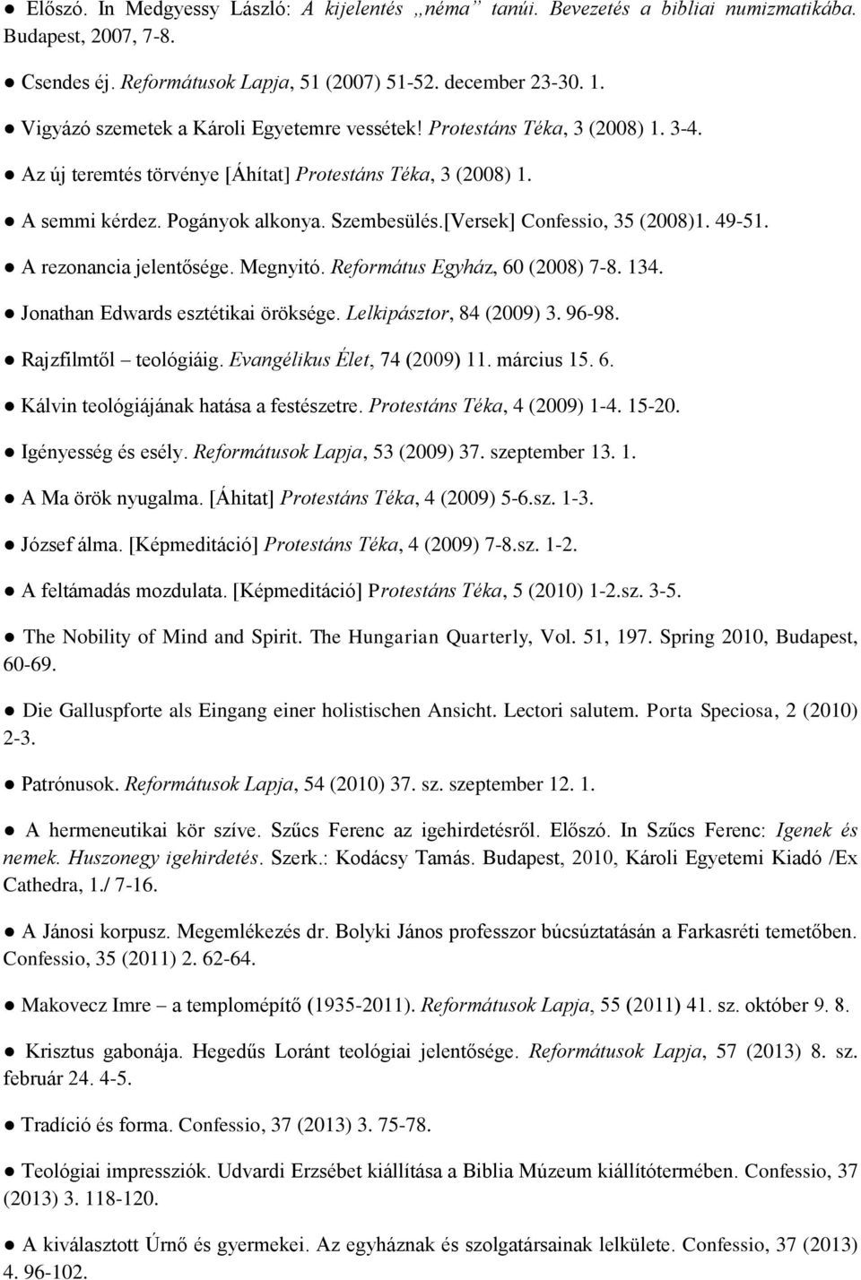 [Versek] Confessio, 35 (2008)1. 49-51. A rezonancia jelentősége. Megnyitó. Református Egyház, 60 (2008) 7-8. 134. Jonathan Edwards esztétikai öröksége. Lelkipásztor, 84 (2009) 3. 96-98.