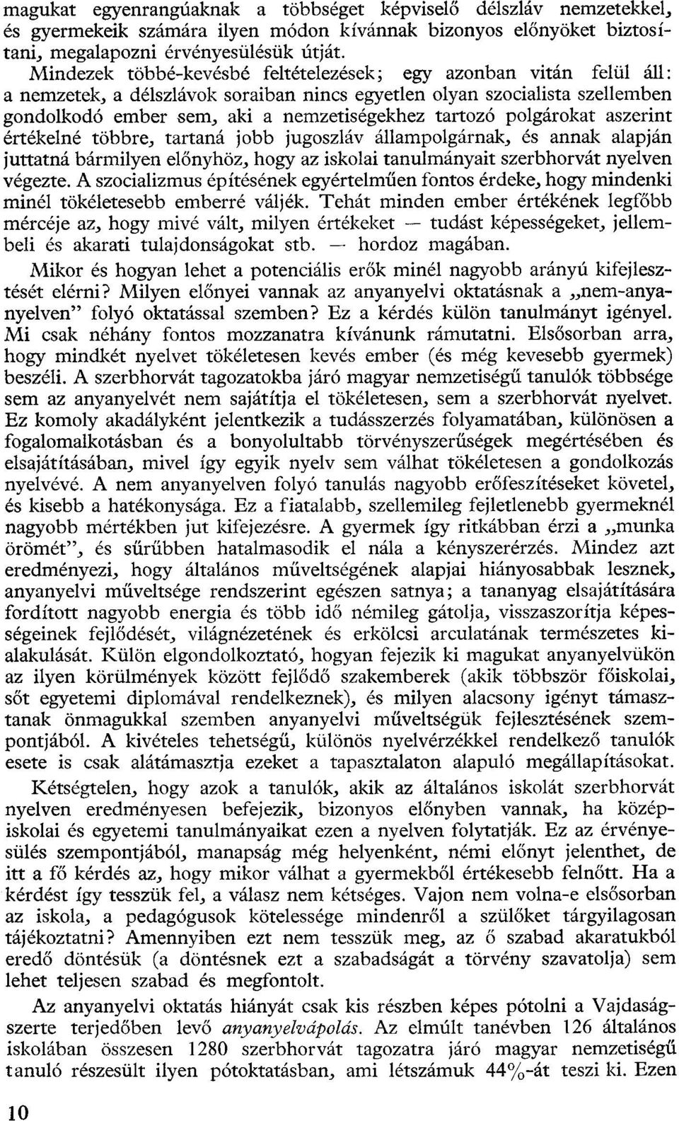 polgárokat aszerint értékelné többre, tartaná jobb jugoszláv állampolgárnak, és annak alapján juttatná bármilyen előnyhöz, hogy az iskolai tanulmányait szerbhorvát nyelven végezte.