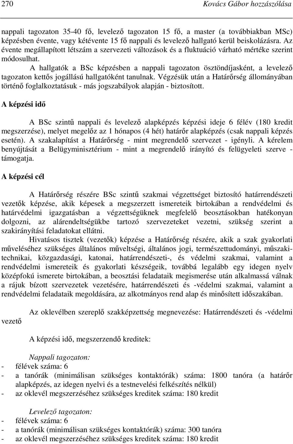 A hallgatók a BSc képzésben a nappali tagozaton ösztöndíjasként, a levelezı tagozaton kettıs jogállású hallgatóként tanulnak.