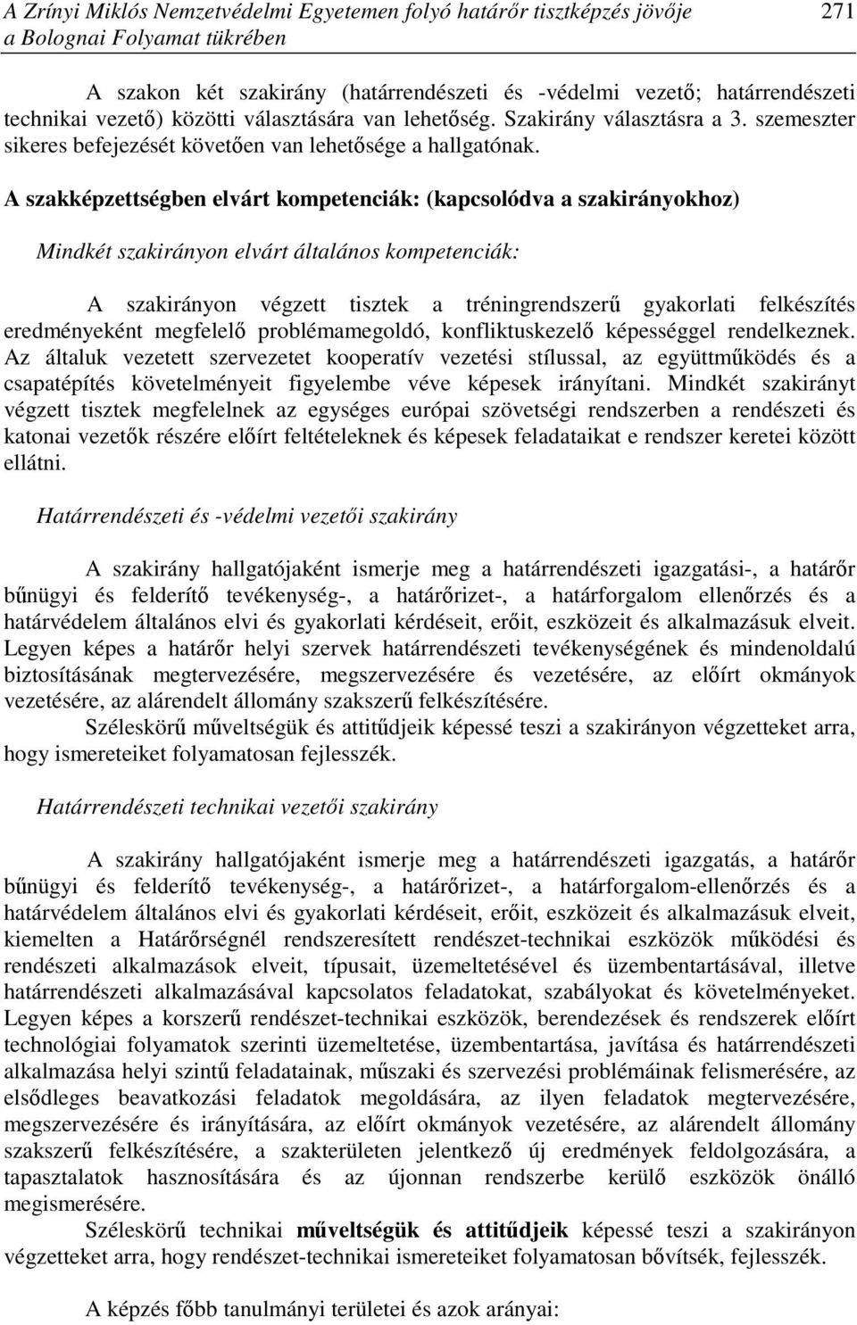 A szakképzettségben elvárt kompetenciák: (kapcsolódva a szakirányokhoz) Mindkét szakirányon elvárt általános kompetenciák: A szakirányon végzett tisztek a tréningrendszerő gyakorlati felkészítés