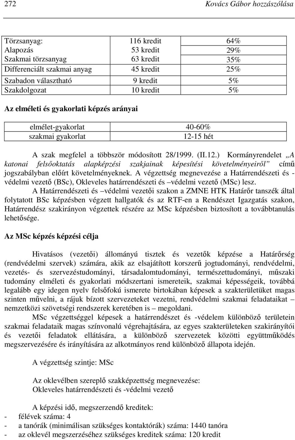 15 hét A szak megfelel a többször módosított 28/1999. (II.12.) Kormányrendelet A katonai felsıoktatás alapképzési szakjainak képesítési követelményeirıl címő jogszabályban elıírt követelményeknek.