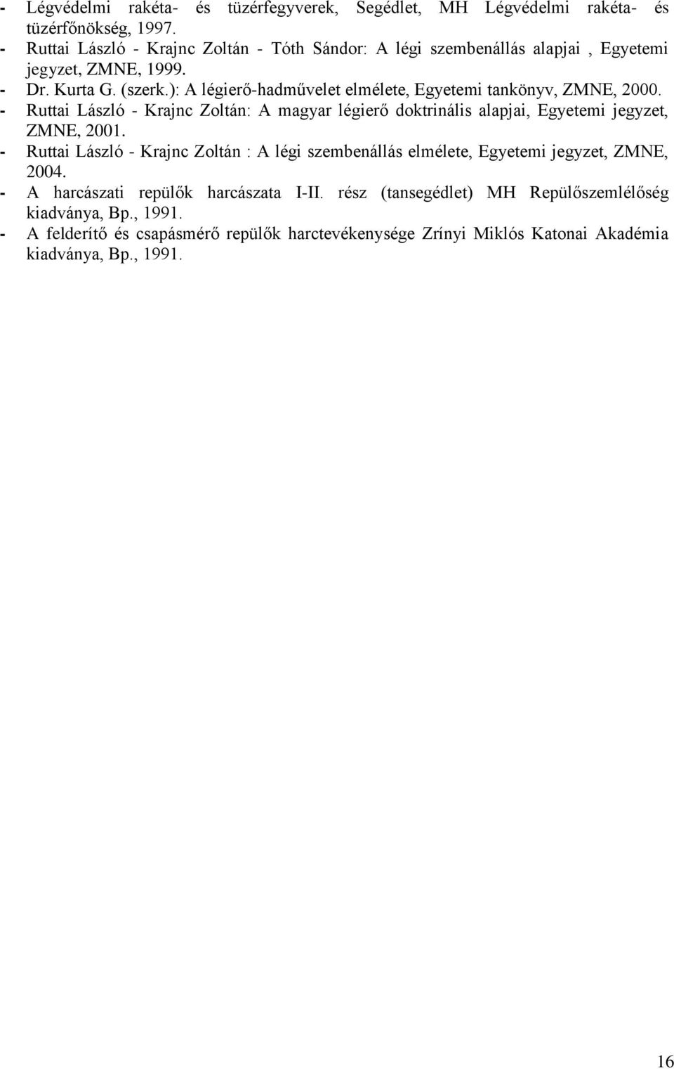 ): A légierő-hadművelet elmélete, Egyetemi tankönyv, ZMNE, 2000. - Ruttai László - Krajnc Zoltán: A magyar légierő doktrinális alapjai, Egyetemi jegyzet, ZMNE, 2001.