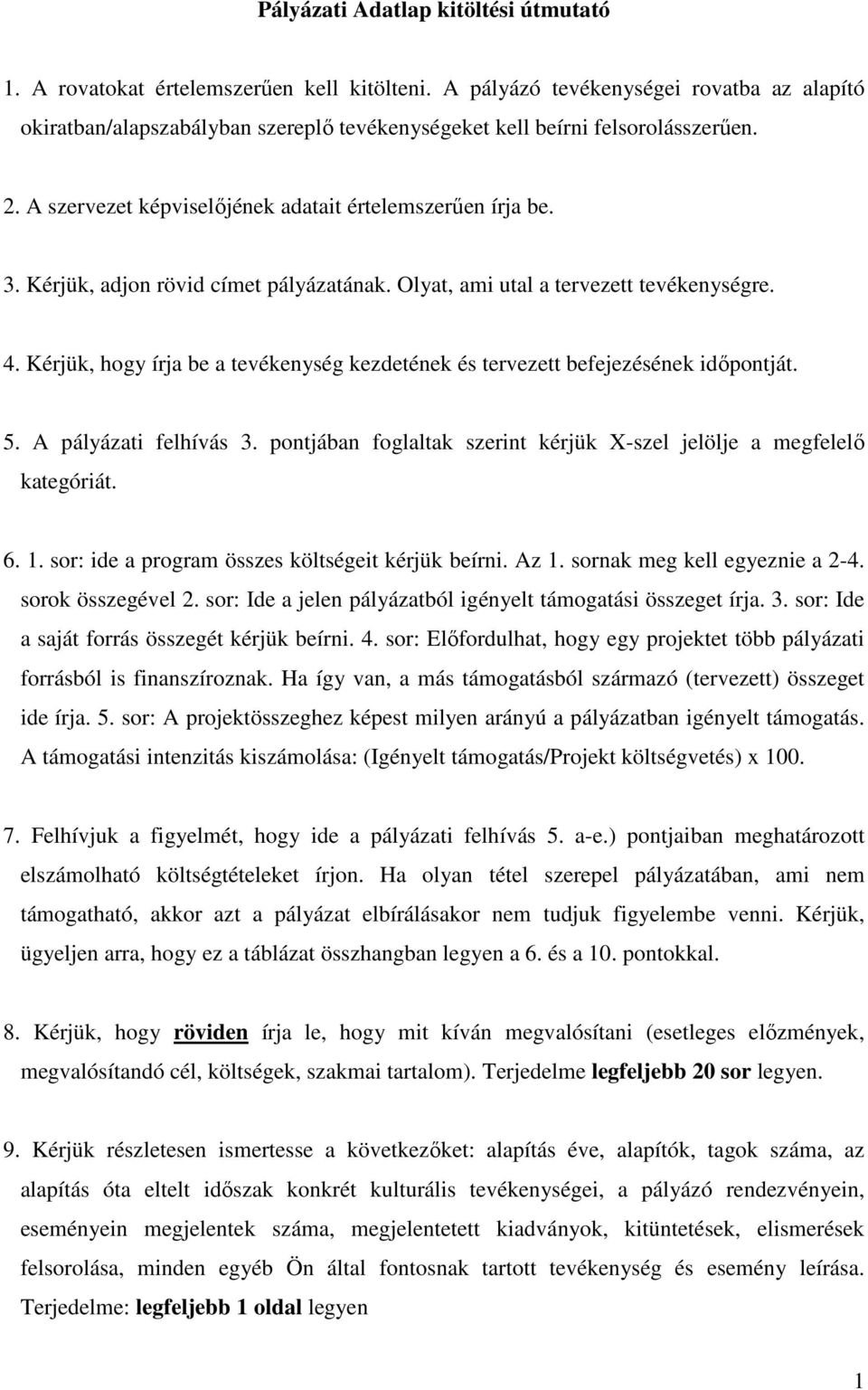 Kérjük, adjon rövid címet pályázatának. Olyat, ami utal a tervezett tevékenységre. 4. Kérjük, hogy írja be a tevékenység kezdetének és tervezett befejezésének idıpontját. 5. A pályázati felhívás 3.
