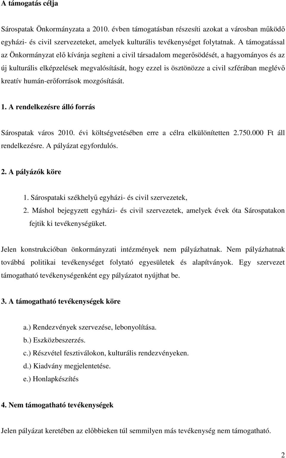 kreatív humán-erıforrások mozgósítását. 1. A rendelkezésre álló forrás Sárospatak város 2010. évi költségvetésében erre a célra elkülönítetten 2.750.000 Ft áll rendelkezésre. A pályázat egyfordulós.