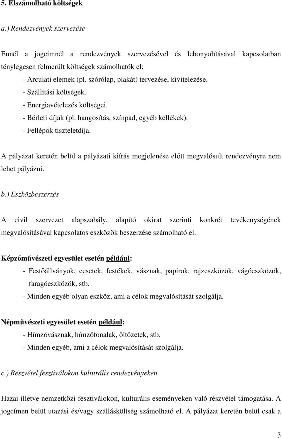 szórólap, plakát) tervezése, kivitelezése. - Szállítási költségek. - Energiavételezés költségei. - Bérleti díjak (pl. hangosítás, színpad, egyéb kellékek). - Fellépık tiszteletdíja.