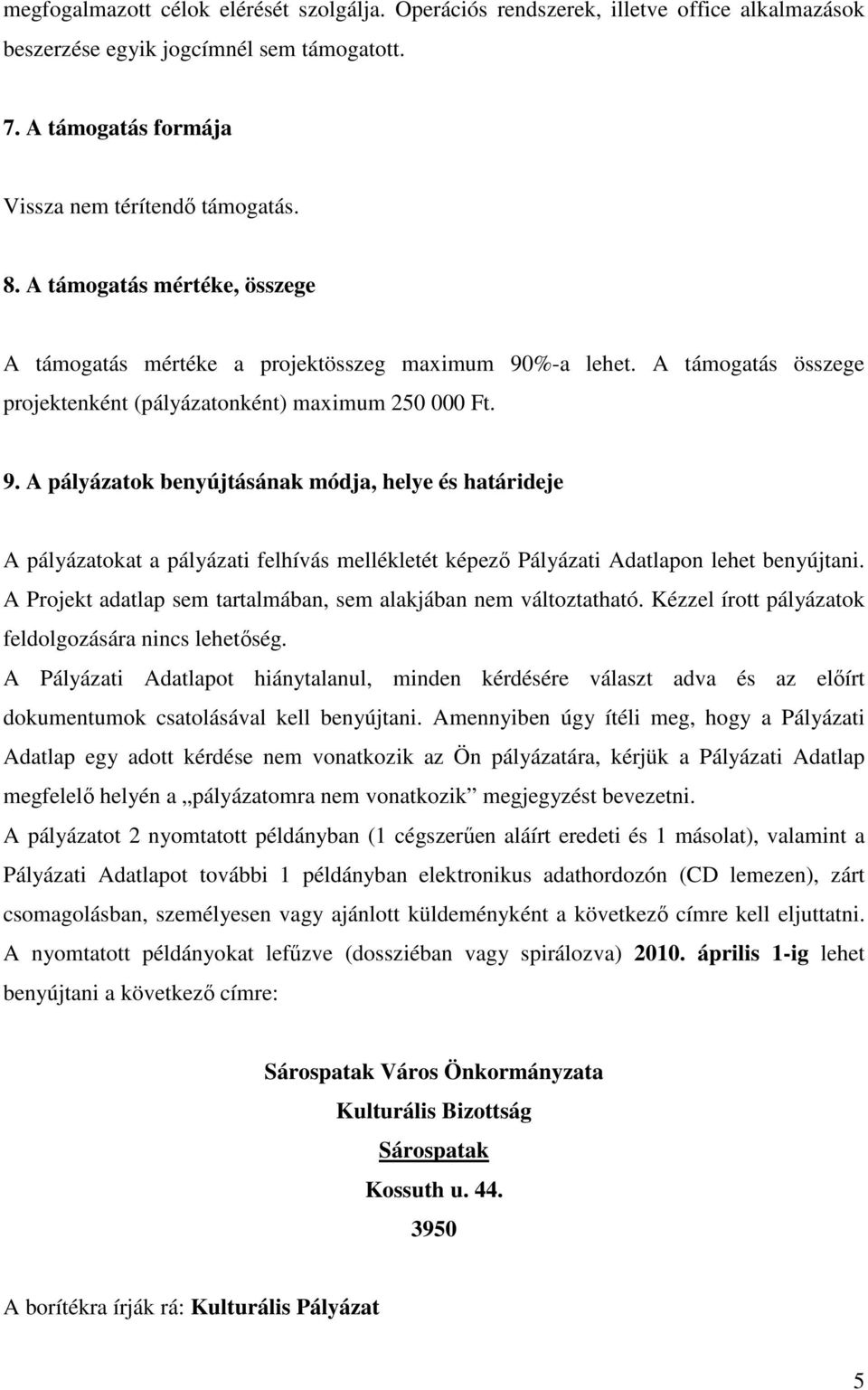 %-a lehet. A támogatás összege projektenként (pályázatonként) maximum 250 000 Ft. 9.