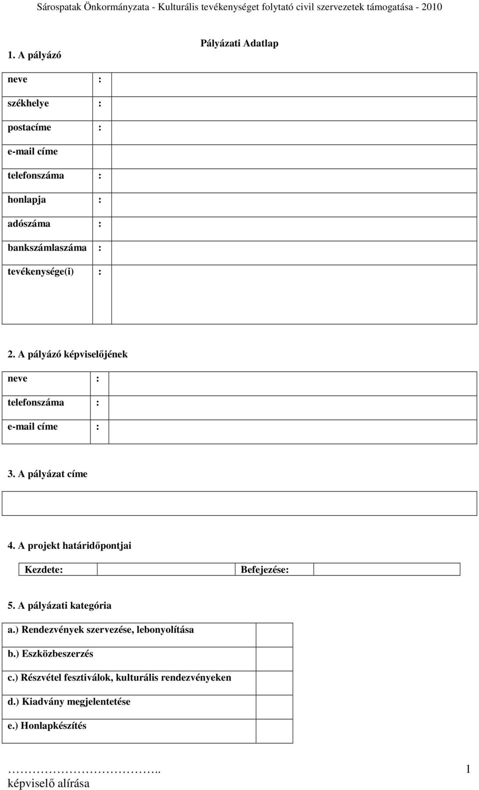 A pályázó képviselıjének neve : telefonszáma : e-mail címe : 3. A pályázat címe 4. A projekt határidıpontjai Kezdete: Befejezése: 5.
