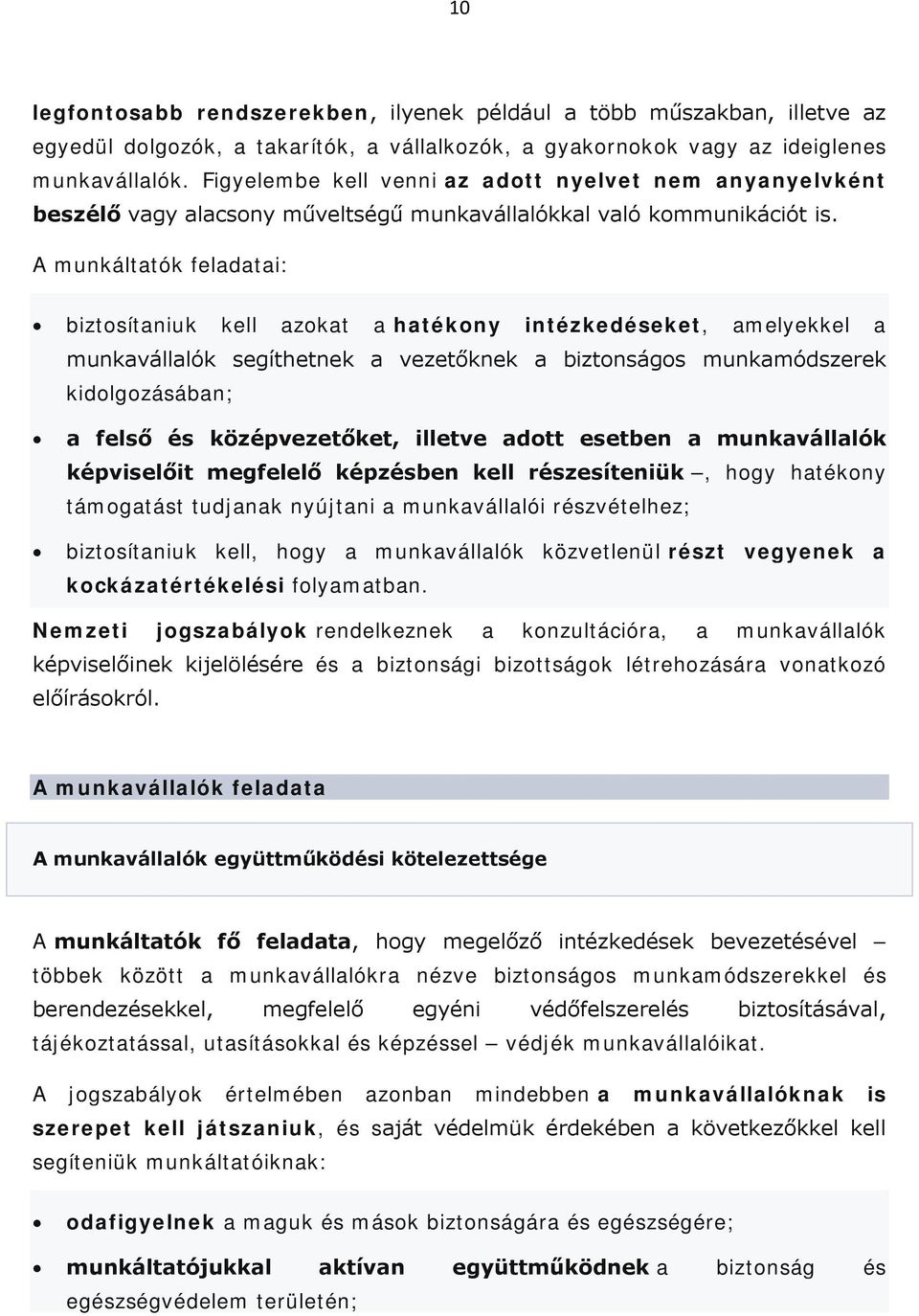 A munkáltatók feladatai: biztosítaniuk kell azokat a hatékony intézkedéseket, amelyekkel a munkavállalók segíthetnek a vezetőknek a biztonságos munkamódszerek kidolgozásában; a felső és