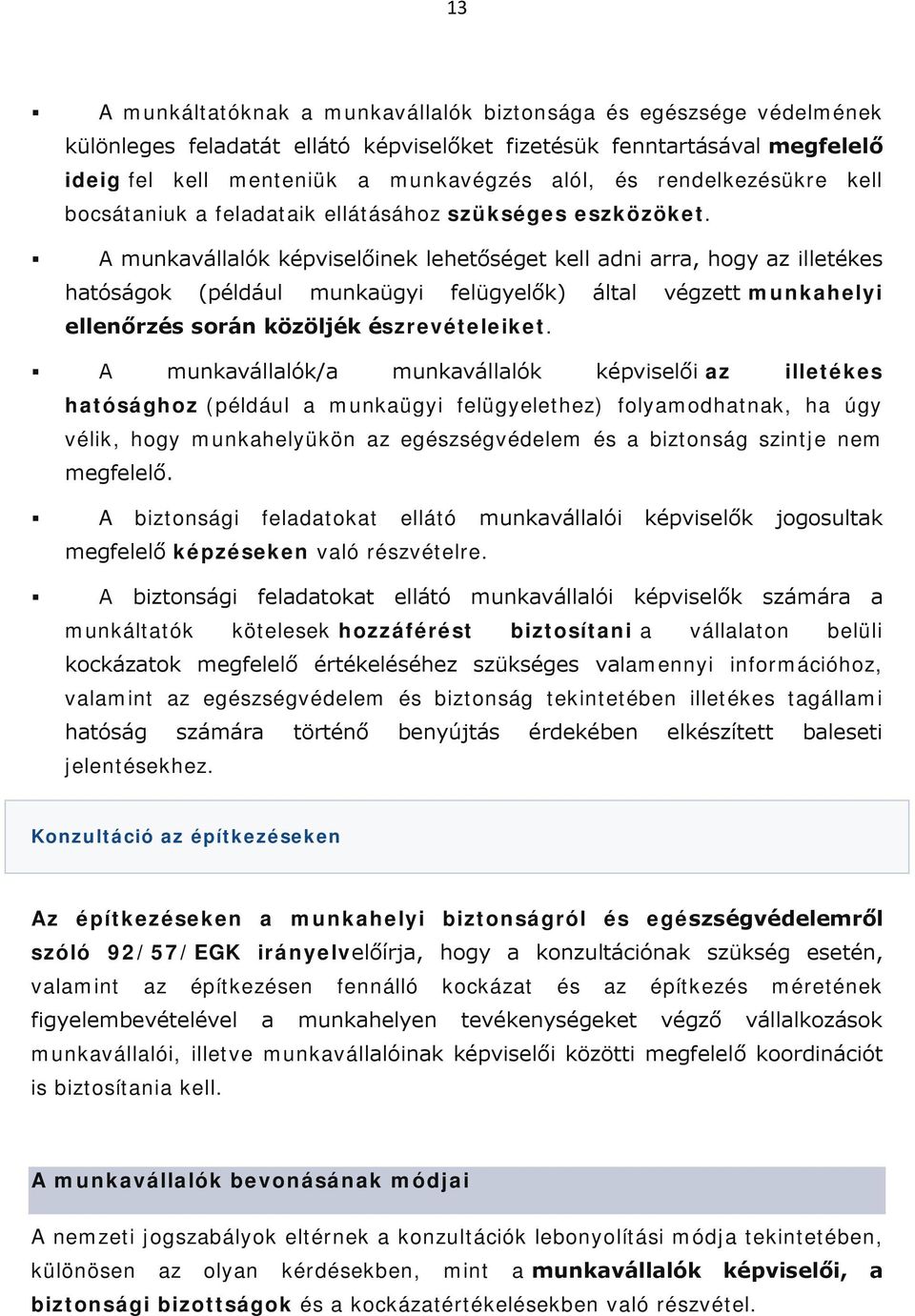 A munkavállalók képviselőinek lehetőséget kell adni arra, hogy az illetékes hatóságok (például munkaügyi felügyelők) által végzett munkahelyi ellenőrzés során közöljék észrevételeiket.